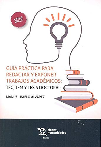 Guía Práctica Para Redactar y Exponer Trabajos Académicos: TFG, TFM y Tesis Doctoral (Plural)