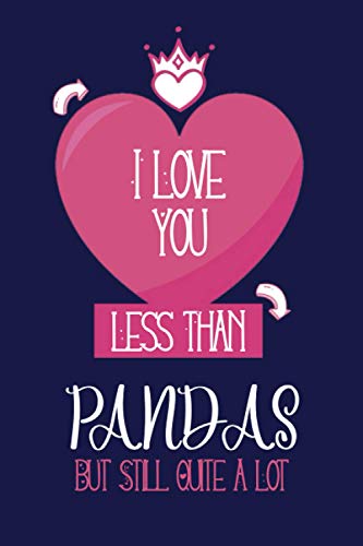 I Love You Less Than Pandas But Still Quite A Lot: Perfect Gift For Valentine's day - Romantic Cute Notebooks for Couples Gifts Him and Her - Pretty ... for Husband and Wife.