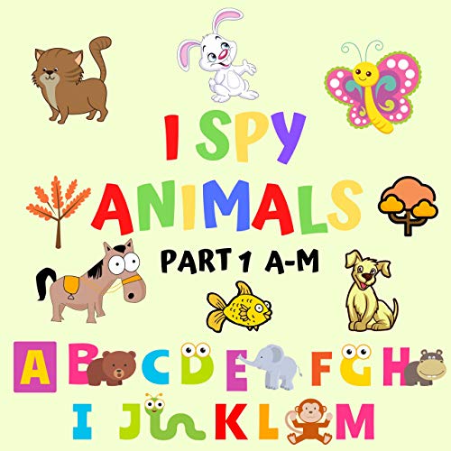 I Spy Animals Part 1 A-M: Guessing Games for Kids 2-4 Learning Alphabet and Animal World (English Edition)