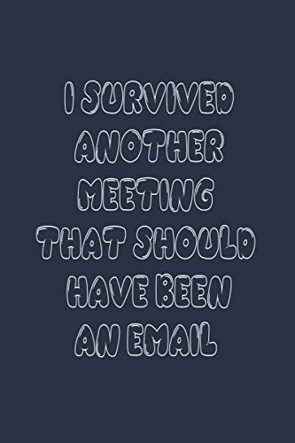 I Survived Another Meeting That Should Have Been An Email: Funny Coworker Office Notebook Journals, Ruled Unique Diary, Sarcastic Humor Journal, Gag ... appreciation gift, Blank Lined Journal.