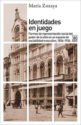 Identidades en juego. Formas de representación social del poder de la elite en un espacio de sociabilidad masculino, 1836-1936: Formas de ... 1836-1936: 1224 (Siglo XXI de España General)