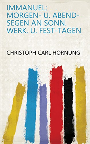 Immanuel: Morgen- u. Abend-Segen an Sonn. Werk. u. Fest-Tagen (German Edition)