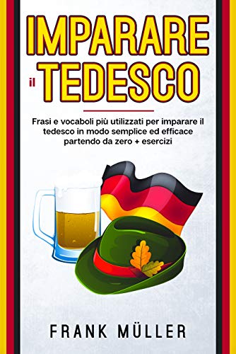 Imparare il tedesco: Frasi e vocaboli più utilizzati per imparare il tedesco in modo semplice ed efficace partendo da zero . + esercizi (Italian Edition)