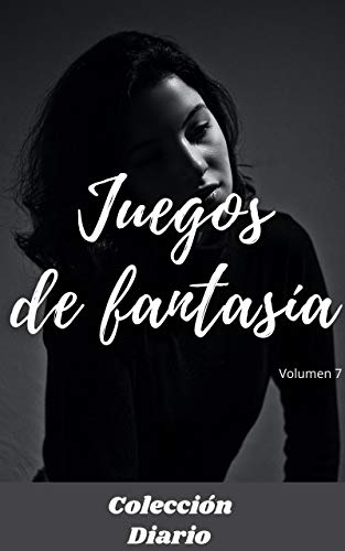 Juegos de fantasía (volumen 7): Colección diario, amor , romance , sexualidad, sexo , momento erótico , relaćion amorosa erótica