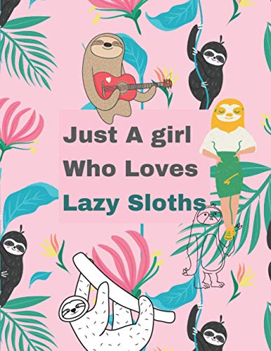 Just a girl who loves lazy sloths: awesome coloring book for girls ages 3 and up bring drawings to life 8.5 x 11 in