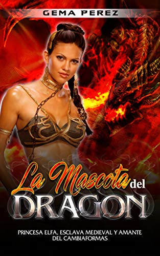 La Mascota del Dragón: Princesa Elfa, Esclava Medieval y Amante del Cambiaformas (Novela Erótica Fantástica)