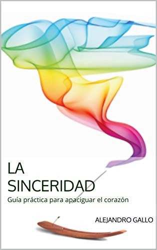 La Sinceridad: Guía práctica para apaciguar el corazón