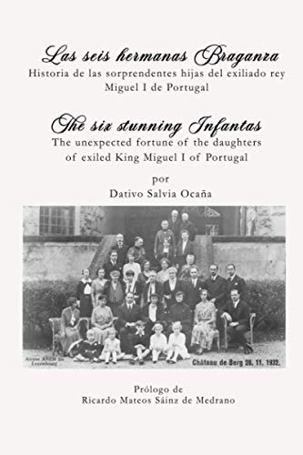 Las Seis Hermanas Braganza / The six stunning Infantas: Historia de las sorprendentes hijas del exiliado Rey Miguel I de Portugal