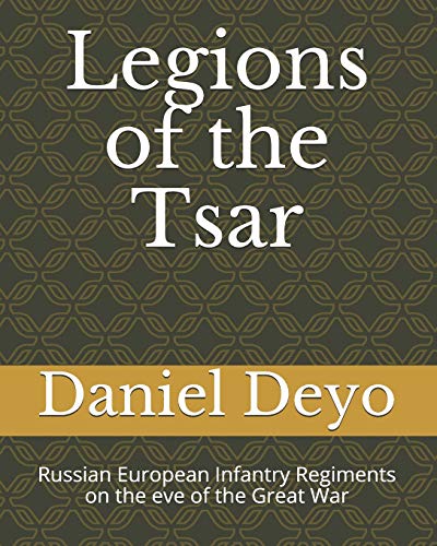 Legions of the Last Tsar: Russian European Infantry Regiments on the eve of the Great War