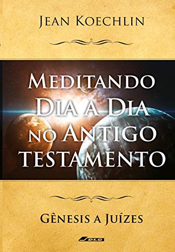 Meditando Dia a Dia no Antigo Testamento, vol. 1 (Gn a Jz) (Meditando Dia a Dia nas Escrituras) (Portuguese Edition)