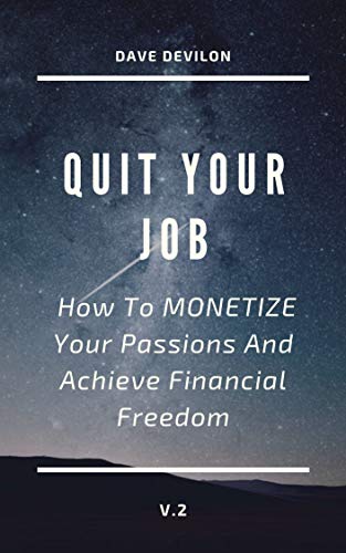 Quit YOUR Job: How To MONETIZE Your Passions And Achieve Financial Freedom V.2 (English Edition)