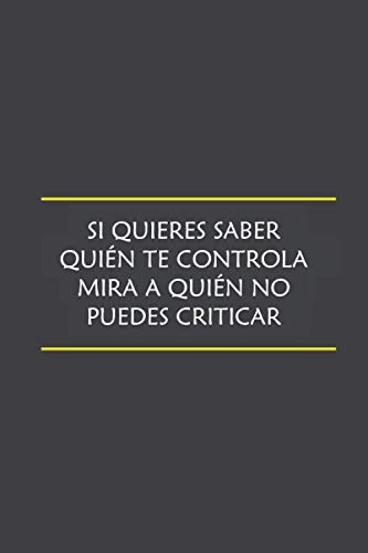 si quieres saber quién te controla mira a quién no puedes criticar: inspiradora y motivadora cita Cuaderno, para escribir sus ideas, pensamientos ... y mujeres y también para niños y estudiantes