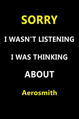 Sorry I Wasn't Listening I Was Thinking About Aerosmith: Unique Personalized Notebook, Perfect Gift For Aerosmith, 120 Lined Pages, 6x9''