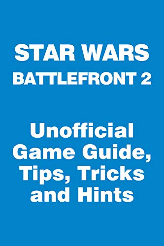 Star Wars Battlefront 2 - Unofficial Game Guide, Tips, Tricks and Hints (English Edition)