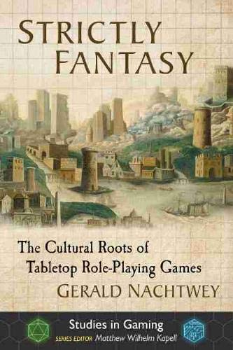 Strictly Fantasy: The Cultural Roots of Tabletop Role-Playing Games (Studies in Gaming)