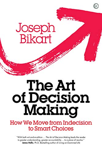 The Art of Decision Making: How we Move from Indecision to Smart Choices