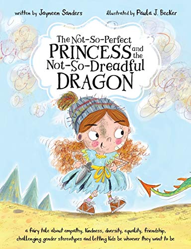 The Not-So-Perfect Princess and the Not-So-Dreadful Dragon: a fairy tale about empathy, kindness, diversity, equality, friendship & challenging gender stereotypes