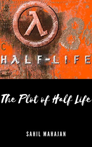 The Plot of Half Life: Gaming Guide (English Edition)