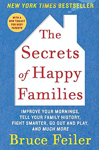 The Secrets of Happy Families: Improve Your Mornings, Tell Your Family History, Fight Smarter, Go Out and Play, and Much More