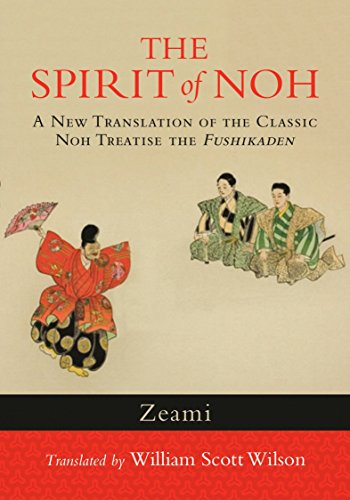 The Spirit Of Noh: A New Translation of the Classic Noh Treatise the Fushikaden