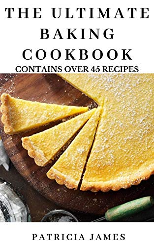 THE ULTIMATE BAKING COOKBOOK: CONTAINS OVER 45 RECIPES, INGREDIENTS AND INSTRUCTIONS ON HOW TO PREPARE THEM (English Edition)