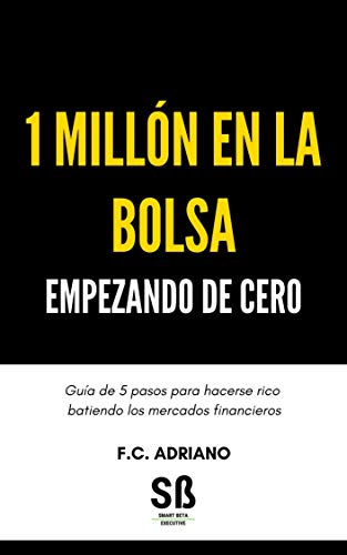 1 Millón en la Bolsa Empezando de Cero: Guía de 5 pasos para hacerse rico batiendo los mercados financieros