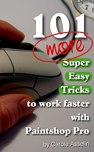 101 More Super Easy Tricks to Work Faster with Paintshop Pro (Tips and Tricks to Work Faster with Paintshop Pro Book 2) (English Edition)