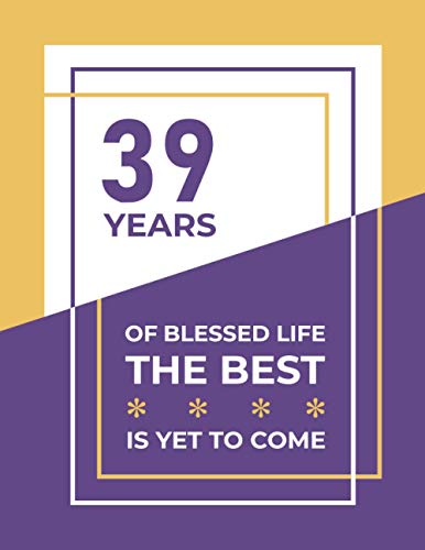 39 Years Of Blessed Life The Best Is Yet To Come: 39th Birthday Gift Notebook / Lined Journal / Diary / 39th Birthday Gifts For Women (8.5 x 11 Large) 120 pages