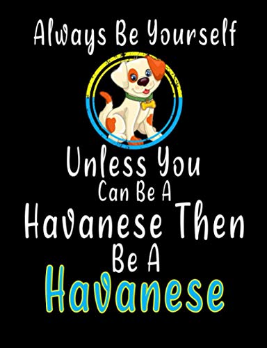 Always Be Yourself Unless You Can Be A Havanese Then: Composition Notebook 7.44x9.69_Inches 200 College Ruled pages