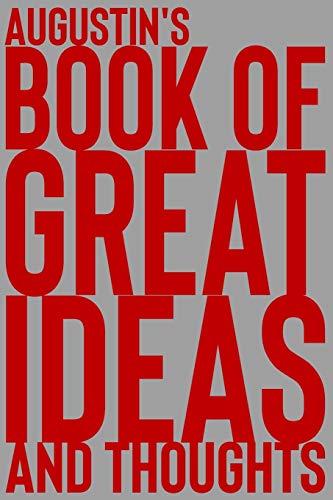 Augustin's Book of Great Ideas and Thoughts: 150 Page Dotted Grid and individually numbered page Notebook with Colour Softcover design. Book format: 6 x 9 in: 588