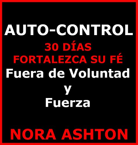 AUTO-CONTROL: 30 Días: Fortalezca su Fe; Fuera de Voluntad y Fuerza