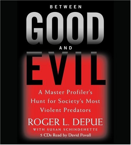 Between Good And Evil: A Master Profiler's Hunt for Society's Most Violent Predators