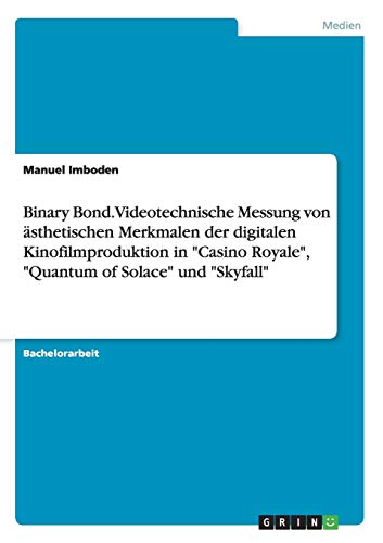 Binary Bond. Videotechnische Messung von ästhetischen Merkmalen der digitalen Kinofilmproduktion in "Casino Royale", "Quantum of Solace" und "Skyfall"