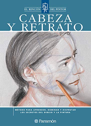 Cabeza y retrato: Método para aprender, dominar y disfrutar los secretos del dibujo y la pintura (El rincón del pintor)