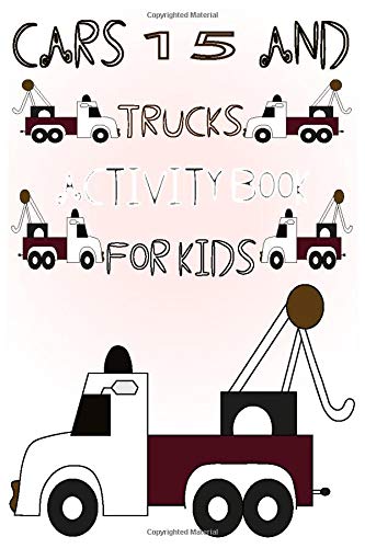 CARS 15 AND TRUCKS ACTIVITY BOOK FOR KIDS: A Fun Kid Workbook Game For Learning | Activity Book for Kids Ages 4-8, 5-12 | Cars Activity Book for Kids Ages 2-4 and 4-8 | Boys or Girls