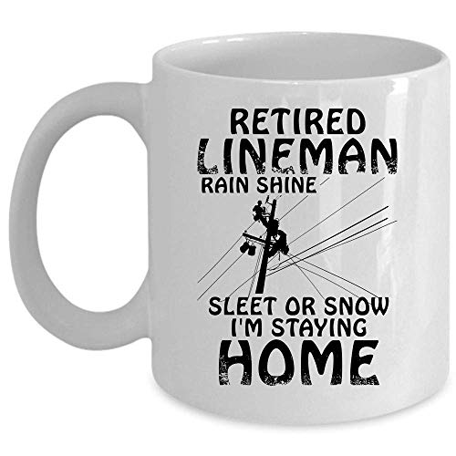 Cool Retired Lineman Coffee Mug, Retired Lineman Rain Shine Sleet Or Snow Me estoy quedando en casa Cup (Taza de café - BLANCO)
