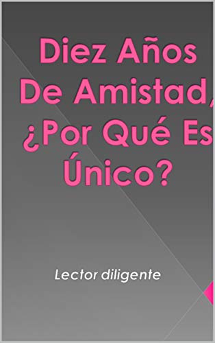 Diez Años De Amistad, ¿Por Qué Es Único?