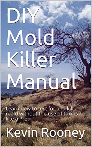 DIY Mold Killer Manual: Learn how to test for and kill mold without the use of toxins like a Pro. (English Edition)