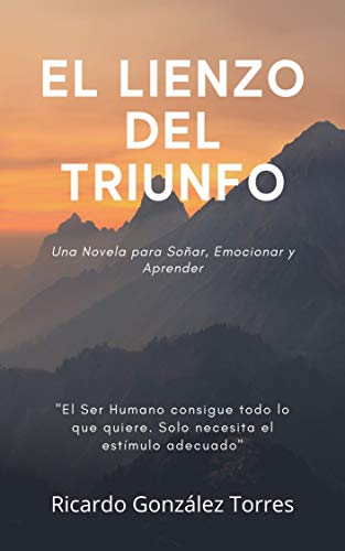 EL LIENZO DEL TRIUNFO: El Ser Humano Consigue todo lo que quiere, solo necesita el Estímulo Adecuado