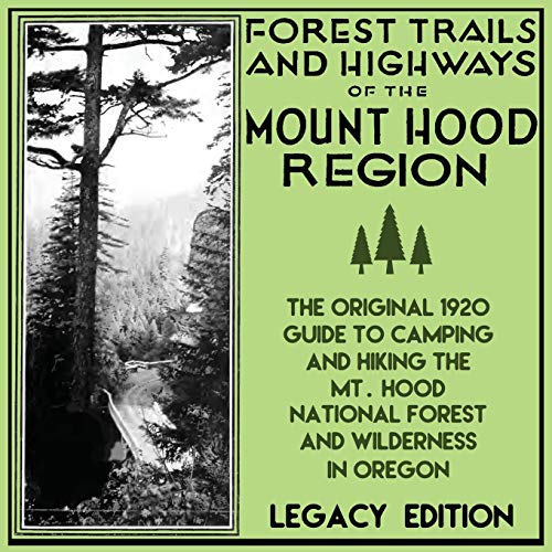 Forest Trails And Highways Of The Mount Hood Region (Legacy Edition): The Classic 1920 Guide To Camping And Hiking The Mt. Hood National Forest And ... American Outdoors Destinations Series)