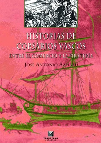 Historias de corsarios vascos. Entre el comercio y la piratería (Estudios nº 19)