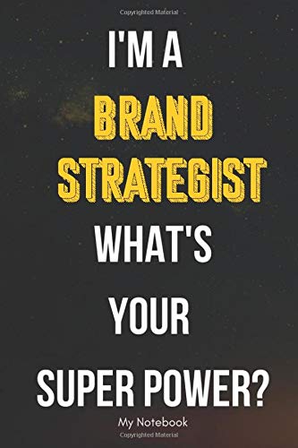 I AM A Brand Strategist WHAT IS YOUR SUPER POWER? Notebook  Gift: Lined Notebook  / Journal Gift, 120 Pages, 6x9, Soft Cover, Matte Finish