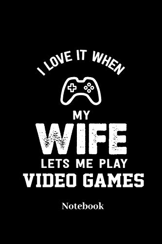 I Love It When My Wife Lets Me Play Video Games Notebook: Liniertes Notizbuch für Nerds, Geeks, Internet, Computer, Videospiel und Gaming Fans - Notizheft Klatte für Männer, Frauen und Kinder