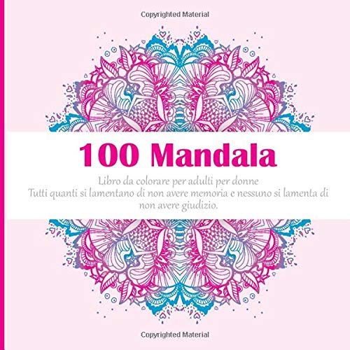 Libro da colorare per adulti per donne 100 Mandala - Tutti quanti si lamentano di non avere memoria e nessuno si lamenta di non avere giudizio.