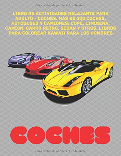 Libro de actividades relajante para adulto - Coches. Más de 200 coches, autobuses y camiones: Cupé, limusina, Camion, Carro retro, Sedan y otros. ... (Libro de colorear relajante para adulto)