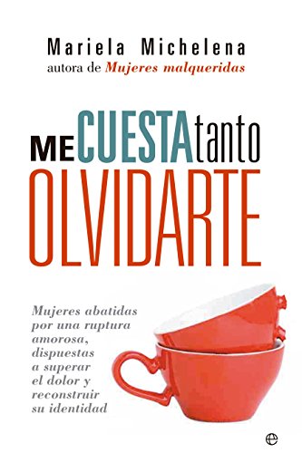 Me Cuesta Tanto Olvidarte. Mujeres Abatidas Por Una Ruptura Amorosa, Dispuestas A Superar El Dolor Y Reconstruir Su Identidad (Bolsillo)