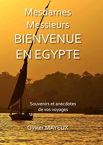 MESDAMES MESSIEURS BIENVENUE EN EGYPTE: Souvenirs et anecdotes de vos voyages en groupes (French Edition)