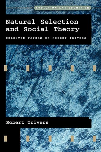 Natural Selection and Social Theory: Selected Papers of Robert Trivers (Evolution and Cognition Series)