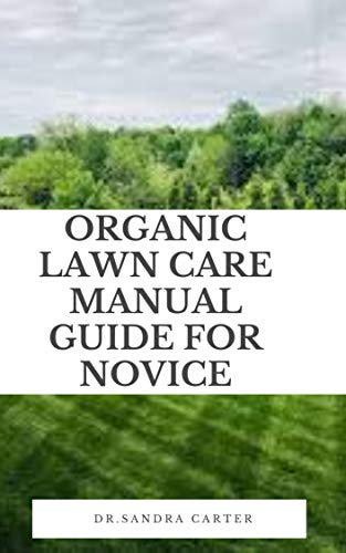 Organic Lawn Care Manual Guide For Novice: More than just a concentrated area of grass, a lawn is defined as a space planted with grass or other spreading ... that is kept trimmed. (English Edition)