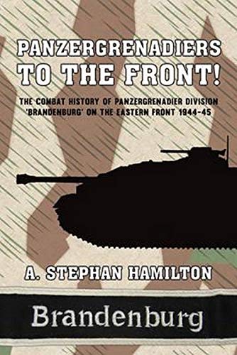 Panzergrenadiers to the Front!: The Combat History of Panzergrenadier Division 'Brandenburg' on the Eastern Front 1944-45